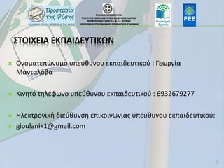 ΣΤΟΙΧΕΙΑ ΕΚΠΑΙΔΕΥΤΙΚΩΝ
 Ονοματεπώνυμο υπεύθυνου εκπαιδευτικού : Γεωργία
Μανταλόβα
 Κινητό τηλέφωνο υπεύθυνου εκπαιδευτικ...