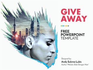 GIVE
AWAY
FREE
POWERPOINT
TEMPLATE
Designed by:
Andy Sukma Lubis
Author “Melukis Slide Dengan Hati”
 
