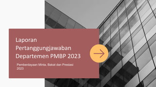 Laporan
Pertanggungjawaban
Departemen PMBP 2023
Pemberdayaan Minta, Bakat dan Prestasi
2023
 