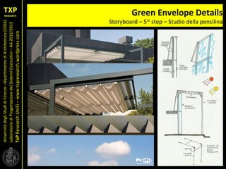 UniversitàdegliStudidiFirenze–DipartimentodiArchitettura(DIDA)
LaboratoriodiProgettazionedeiSistemiCostruttivi–AA2012/2013
TxPResearchUniFi–www.txpresearch.wordpress.com
Green Envelope Details
Storyboard – 5th
step – Studio della pensilina
 