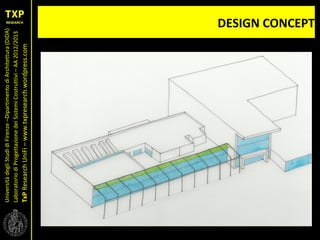UniversitàdegliStudidiFirenze–DipartimentodiArchitettura(DIDA)
LaboratoriodiProgettazionedeiSistemiCostruttivi–AA2012/2013
TxPResearchUniFi–www.txpresearch.wordpress.com DESIGN CONCEPT
 