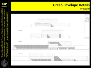 UniversitàdegliStudidiFirenze–DipartimentodiArchitettura(DIDA)
LaboratoriodiProgettazionedeiSistemiCostruttivi–AA2012/2013
TxPResearchUniFi–www.txpresearch.wordpress.com
Green Envelope Details
Prospetti
 