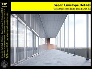 UniversitàdegliStudidiFirenze–DipartimentodiArchitettura(DIDA)
LaboratoriodiProgettazionedeiSistemiCostruttivi–AA2012/2013
TxPResearchUniFi–www.txpresearch.wordpress.com
Green Envelope Details
Vista fronte landside dalla banchina
 