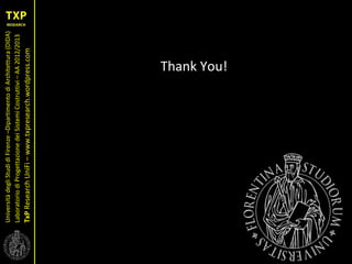 UniversitàdegliStudidiFirenze–DipartimentodiArchitettura(DIDA)
LaboratoriodiProgettazionedeiSistemiCostruttivi–AA2012/2013
TxPResearchUniFi–www.txpresearch.wordpress.com
Thank You!
 
