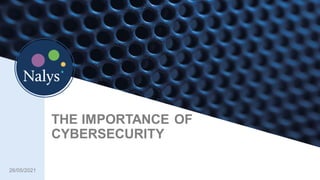 THE IMPORTANCE OF
CYBERSECURITY
26/05/2021
 