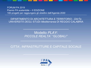 FORUM PA 2019
Premio PA sostenibile – II EDIZIONE
100 progetti per raggiungere gli obiettivi dell’Agenda 2030
Modello PLAY...
