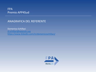 FPA
Premio APP4Sud
ANAGRAFICA DEL REFERENTE
Domenico Schillaci
d.schillaci@wepush.org
https://www.linkedin.com/in/domenicoschillaci/
 