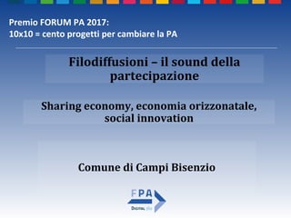 Comune di Campi Bisenzio
Sharing economy, economia orizzonatale,
social innovation
Filodiffusioni – il sound della
partecipazione
Premio FORUM PA 2017:
10x10 = cento progetti per cambiare la PA
 