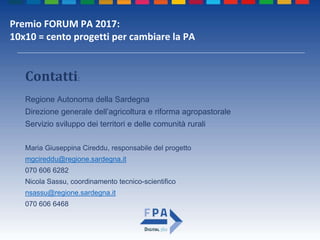 Premio FORUM PA 2017:
10x10 = cento progetti per cambiare la PA
Contatti:
Regione Autonoma della Sardegna
Direzione genera...