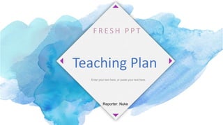 F R E S H P P T
Teaching Plan
Enter your text here, or paste your text here.
Reporter: Nuke
 