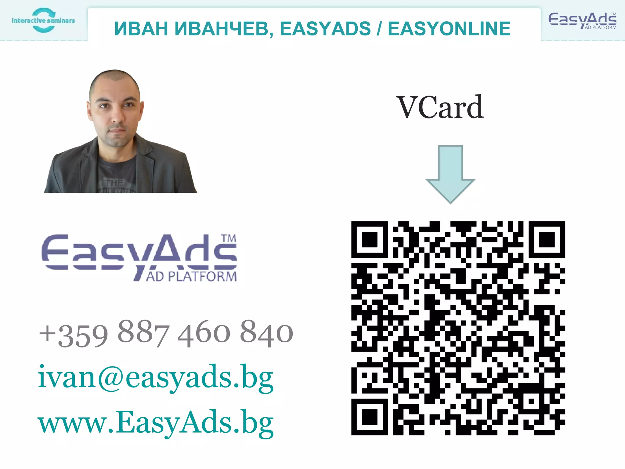 ИВАН ИВАНЧЕВ, EASYADS / EASYONLINE
+359 887 460 840
ivan@easyads.bg
www.EasyAds.bg
VCard
 