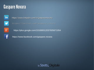 Gaspare NovaraGaspare Novara
https://twitter.com/gaspare_novarahttps://twitter.com/gaspare_novara
https://www.linkedin.com/in/gasparenovarahttps://www.linkedin.com/in/gasparenovara
https://www.facebook.com/gaspare.novara
https://plus.google.com/101699312037605671054
 