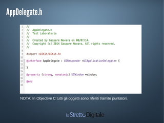 AppDelegate.hAppDelegate.h
NOTA: In Objective C tutti gli oggetti sono riferiti tramite puntatori.
 