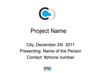 Project Name
City, December 24t 2011
Presenting: Name of the Person
Contact: #phone number
 