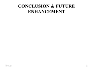 CONCLUSION & FUTURE
ENHANCEMENT
08/02/24 16
 