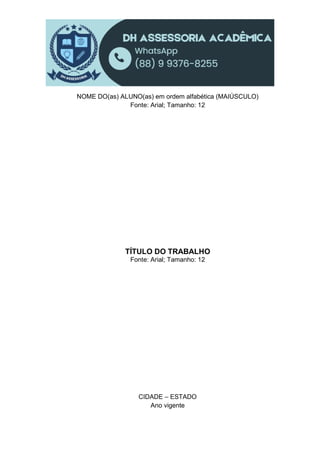 NOME DO(as) ALUNO(as) em ordem alfabética (MAIÚSCULO)
Fonte: Arial; Tamanho: 12
TÍTULO DO TRABALHO
Fonte: Arial; Tamanho: 12
CIDADE – ESTADO
Ano vigente
 
