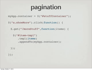 pagination
              myApp.container = $(“#stuffContainer”);

              $(“a.showMore”).click(function() {

      ...