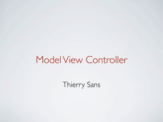 Model View Controller

      Thierry Sans
 