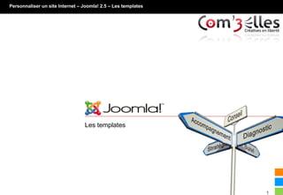 Personnaliser un site Internet – Joomla! 2.5 – Les templates




                                 Joomla!
                                 Les templates




                                                               1
 