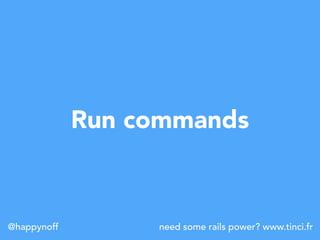 need some rails power? www.tinci.fr@happynoff
Run commands
 