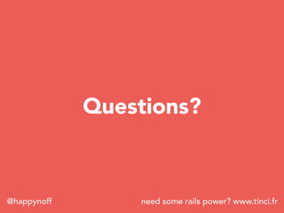 need some rails power? www.tinci.fr@happynoff
Questions?
 