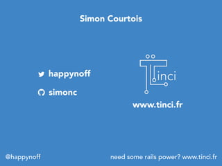 need some rails power? www.tinci.fr@happynoff
Simon Courtois
www.tinci.fr
happynoff
simonc
 
