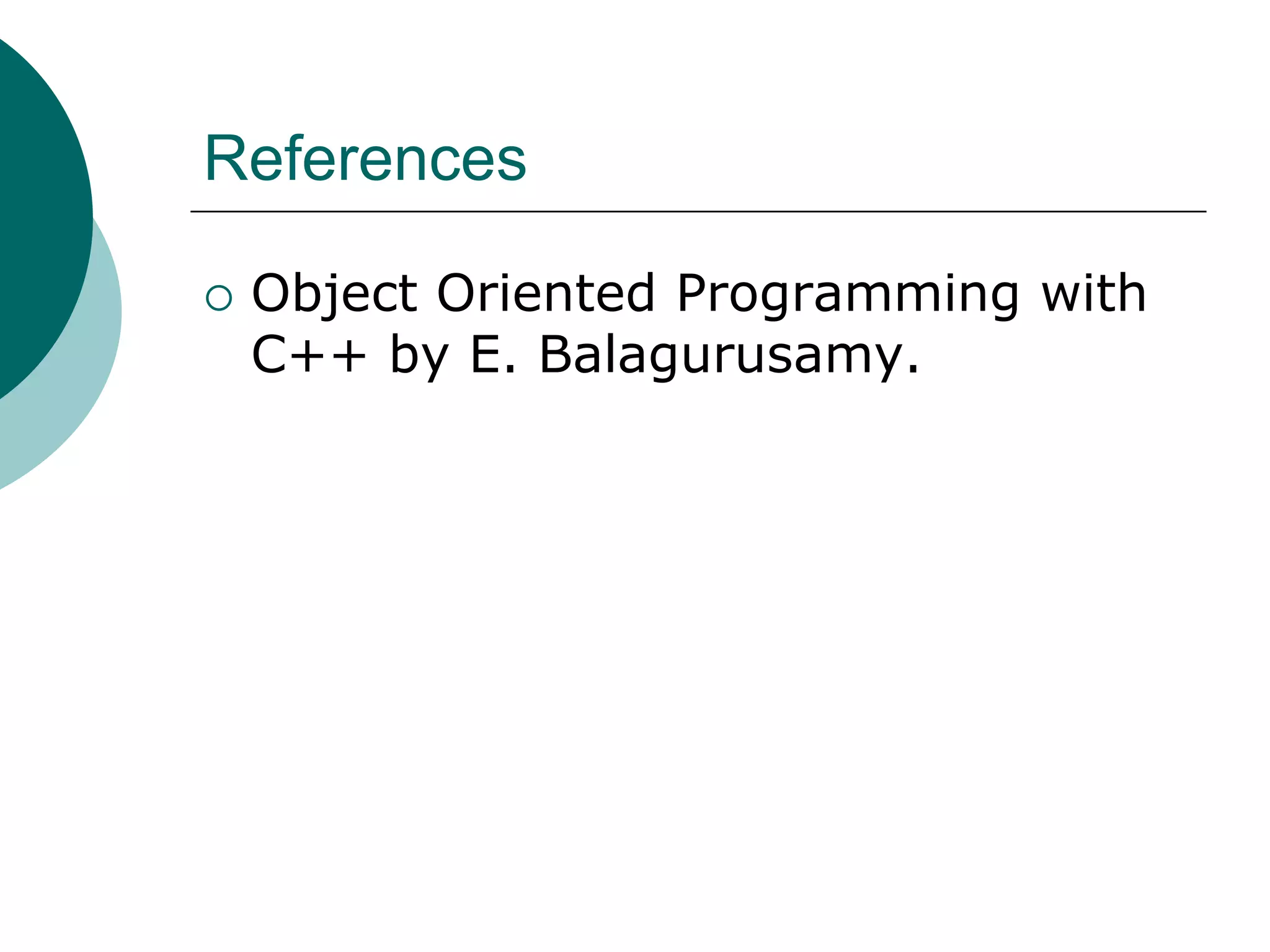References
 Object Oriented Programming with
C++ by E. Balagurusamy.
 