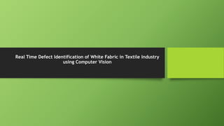 Real Time Defect Identification of White Fabric in Textile Industry
using Computer Vision
 
