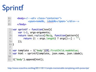 Sprintf 
http://www.nczonline.net/blog/2011/10/11/simple-maintainable-templating-with-javascript/ 
 
