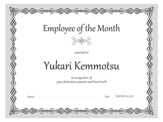 awarded to
in recognition of
Signed Date
Employee of the Month
your dedication, passion and hard work
September 23, 2012
Yukari Kemmotsu
 