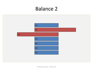 Balance 2

       Text

       Text

Text

       Text

       Text

       Text

       Text




         PK Shapes Libarry – Charts Bar
 