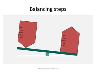 Balancing steps




   PK Shapes Libarry – Charts Bar
 
