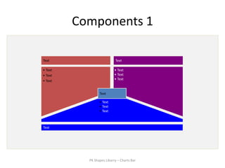 Components 1

Text                       Text

• Text                     • Text
• Text                     • Text
• Text                     • Text


                 Text

                 • Text
                 • Text
                 • Text



Text




           PK Shapes Libarry – Charts Bar
 