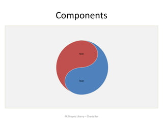 Components


             Text




             Text




 PK Shapes Libarry – Charts Bar
 
