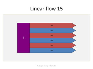 Linear flow 15

                              Text


                              Text


                              Text
Text




                              Text


                              Text


                              Text




         PK Shapes Libarry – Charts Bar
 