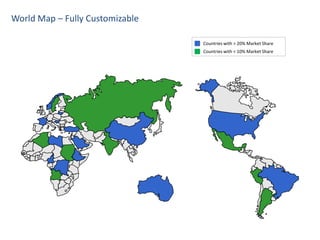 World Map – Fully Customizable

                                 Countries with > 20% Market Share
                                 Countries with < 10% Market Share
 