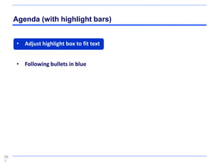 Agenda (with highlight bars)


     • Adjust highlight box to fit text


     • Following bullets in blue




98
7
 