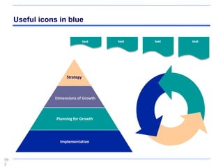Useful icons in blue

                                 text   text   text   text




                      Strategy



                Dimensions of Growth



                 Planning for Growth




                  Implementation



99
2
 