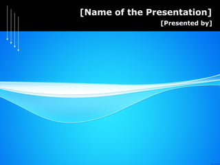 [Name of the Presentation] [Presented by] 