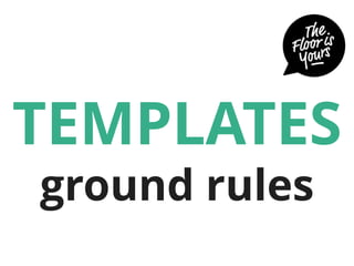 TEMPLATES
ground rules
 