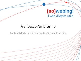 Francesco Ambrosino
Content Marketing: il contenuto utile per il tuo sito
 
