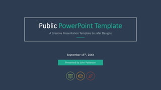 September 15th, 20XX
Public PowerPoint Template
Presented by John Patterson
A Creative Presentation Template by Jafar Designs
 