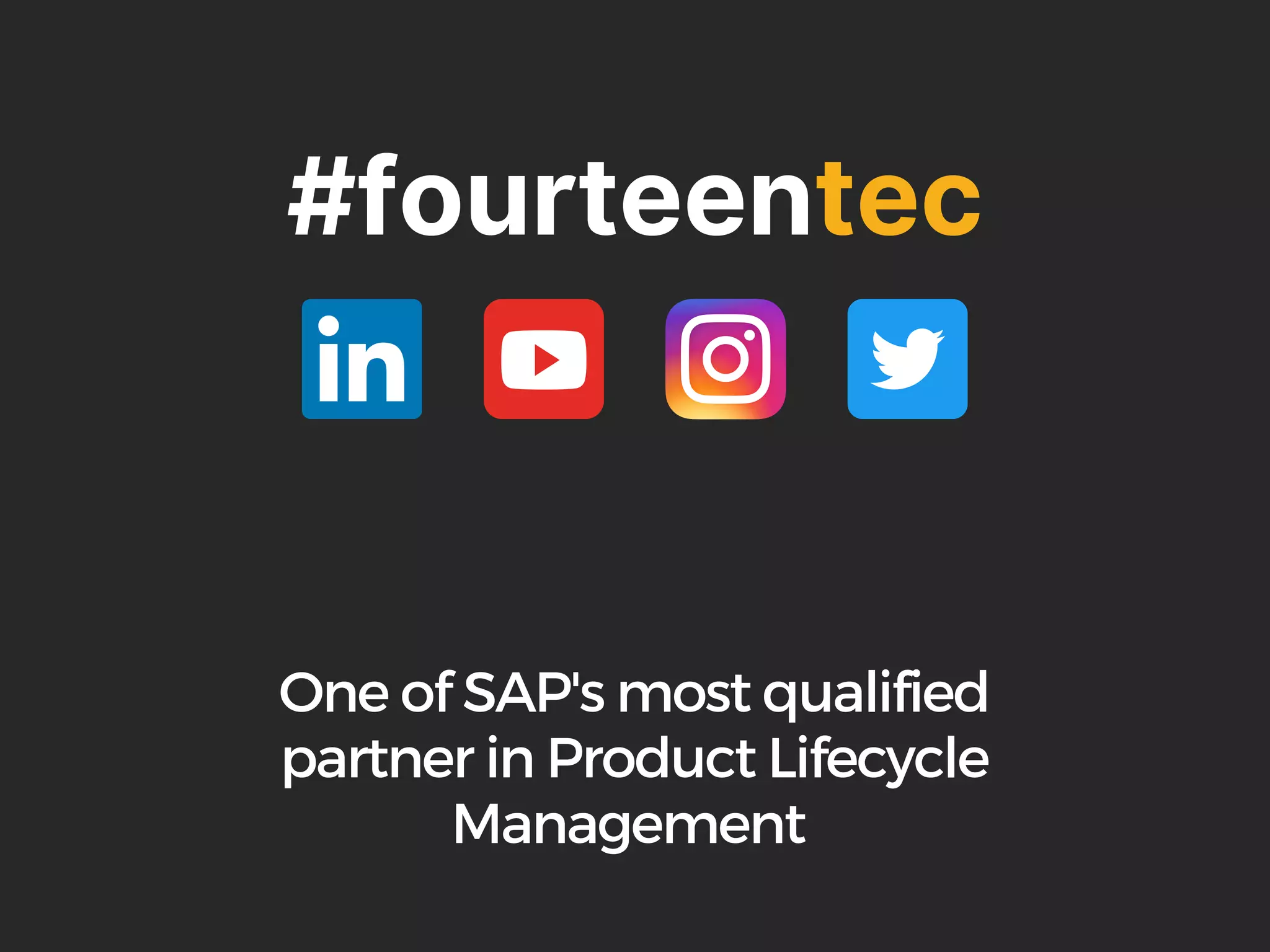 #fourteentec
One of SAP's most qualified
partner in Product Lifecycle
Management
