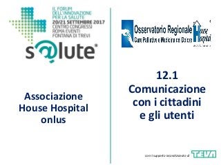 Associazione
House Hospital
onlus
12.1
Comunicazione
con i cittadini
e gli utenti
con il supporto incondizionato di
 