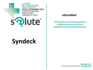 eDynaMed
Syndeck
Infrastruttura di comunicazione e
collaborazione tra strutture,
professionisti ed amministrazioni.
con il supporto incondizionato di
 