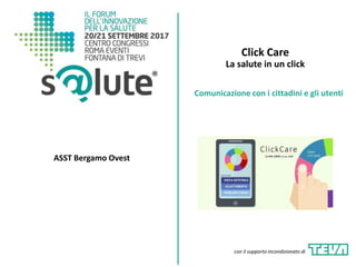 Click Care
La salute in un click
ASST Bergamo Ovest
Comunicazione con i cittadini e gli utenti
con il supporto incondizionato di
 