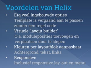 Voordelen van Helix 
• Erg veel ingebouwde opties 
Template is vergaand aan te passen 
zonder een regel code 
• Visuele ‘l...