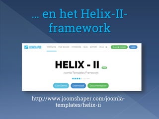 … en het Helix-II-framework 
http://www.joomshaper.com/joomla-templates/ 
helix-ii 
 