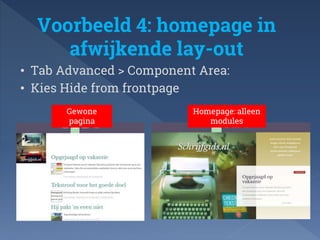 Voorbeeld 4: homepage in 
afwijkende lay-out 
• Tab Advanced > Component Area: 
• Kies Hide from frontpage 
Gewone 
pagina...