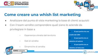 Come creare una whish list marketing
● Analizzare dal punto di vista marketing la base di clienti acquisiti
● Con il team ...
